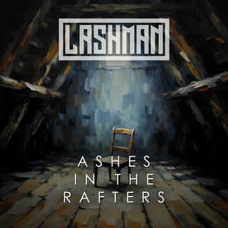 The album cover presents a somber and evocative scene rendered in an expressive, impressionistic style. Dominated by cool blues and grays, the background depicts a rough-hewn interior with visible brushstrokes creating a sense of depth and unease. A single, worn wooden chair sits centrally, casting a subtle shadow and suggesting abandonment. Bold, blocky text reading "LASHMAN" sits at the top, while the album title "ASHES IN THE RAFTERS" is placed below the chair, contributing to the overall feeling of isolation and mystery.